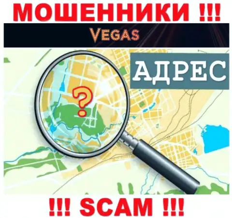 Будьте осторожны, Vegas Casino воры - не намерены засвечивать сведения об местоположении конторы